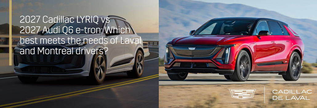 2027 Cadillac LYRIQ vs 2027 Audi Q6 e-tron: Which best meets the needs of Laval and Montreal drivers?