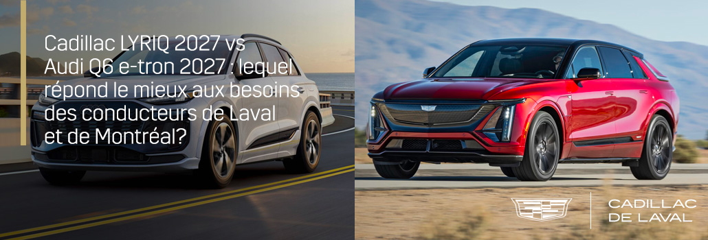 Cadillac LYRIQ 2027 vs Audi Q6 e-tron 2027 : lequel répond le mieux aux besoins des conducteurs de Laval et de Montréal?